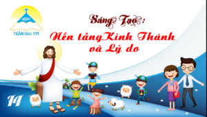 [Thần Học Vui] Giáo lý tổng quan và diễn giải – Bài 14. Sáng Tạo: Nền tảng Kinh Thánh và Lý do