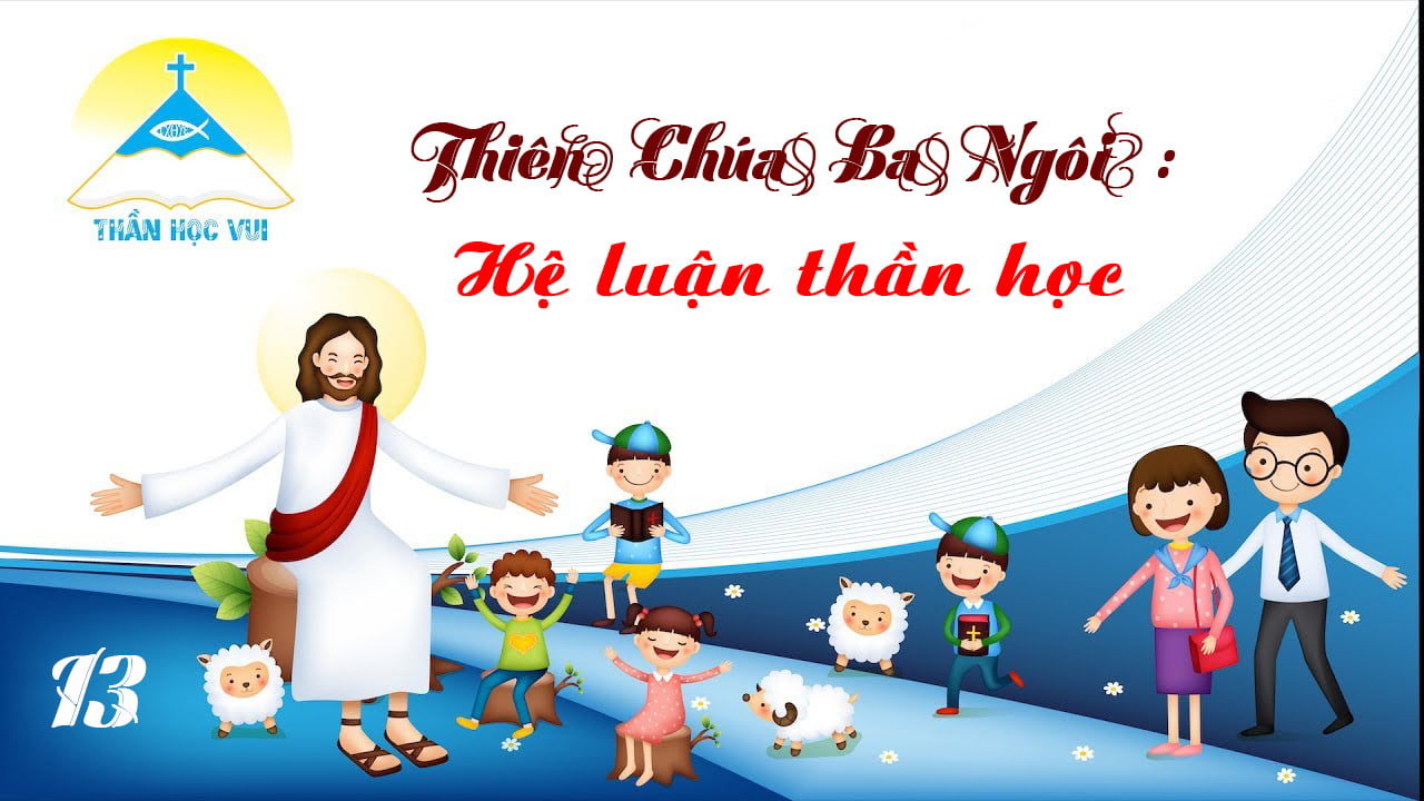 [Thần Học Vui] Giáo lý tổng quan và diễn giải – Bài 13. Thiên Chúa Ba Ngôi: Hệ luận thần học