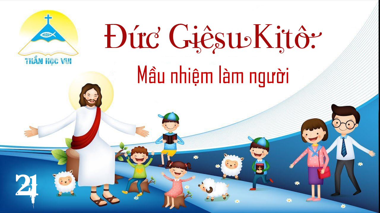 [Thần Học Vui] Giáo lý tổng quan và diễn giải – Bài 21: Đức Giêsu Kitô - Mầu nhiệm làm người