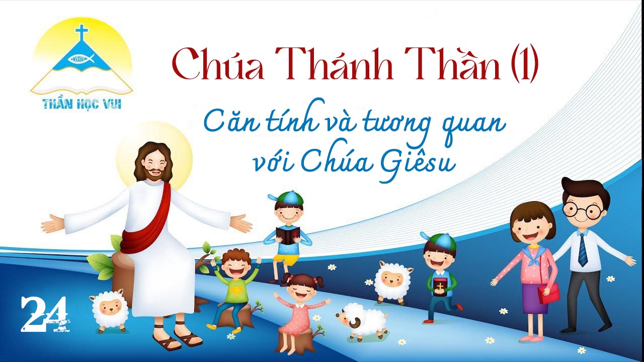 [Thần Học Vui] Giáo lý tổng quan và diễn giải – Bài 24: Chúa Thánh Thần - Căn tính và tương quan với Chúa Giêsu