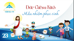 [Thần Học Vui] Giáo lý tổng quan và diễn giải – Bài 23: Đức Giêsu Kitô-Mầu nhiệm phục sinh