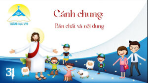 [Thần Học Vui] Giáo lý tổng quan và diễn giải - Bài 31. Cánh chung-Bản Chất và Nội dung