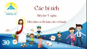 [Thần Học Vui] Giáo lý tổng quan và diễn giải – Bài 30: Các bí tích - Hiệu lực-Ý nghĩa-Điều kiện và Hệ luận việc cử hành