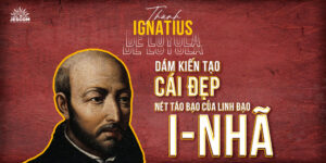 “31 Ngày Với Thánh I-nhã” – Ngày 27: Dám Kiến Tạo Cái Đẹp - Nét táo bạo của Linh đạo I-nhã