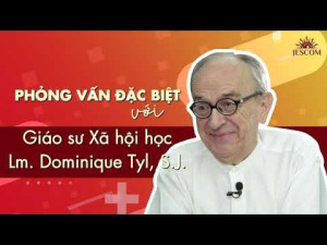Cuộc phỏng vấn ngoại thường đặc biệt với Cha giáo sư Dominique Tyl, S.J. về các vấn đề xã hội Việt Nam