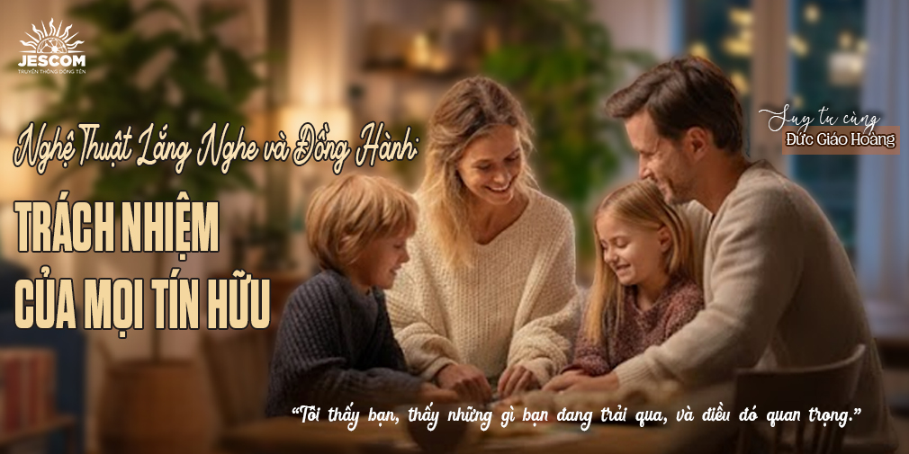 [Suy Tư cùng ĐGH] - Nghệ Thuật Lắng Nghe và Đồng Hành: Trách Nhiệm Của Mọi Tín Hữu.