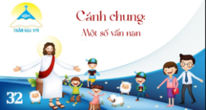[Thần học vui] Giáo lý Tổng quan va Diễn giải - Bài 32: Cánh chung - Một số vấn nạn