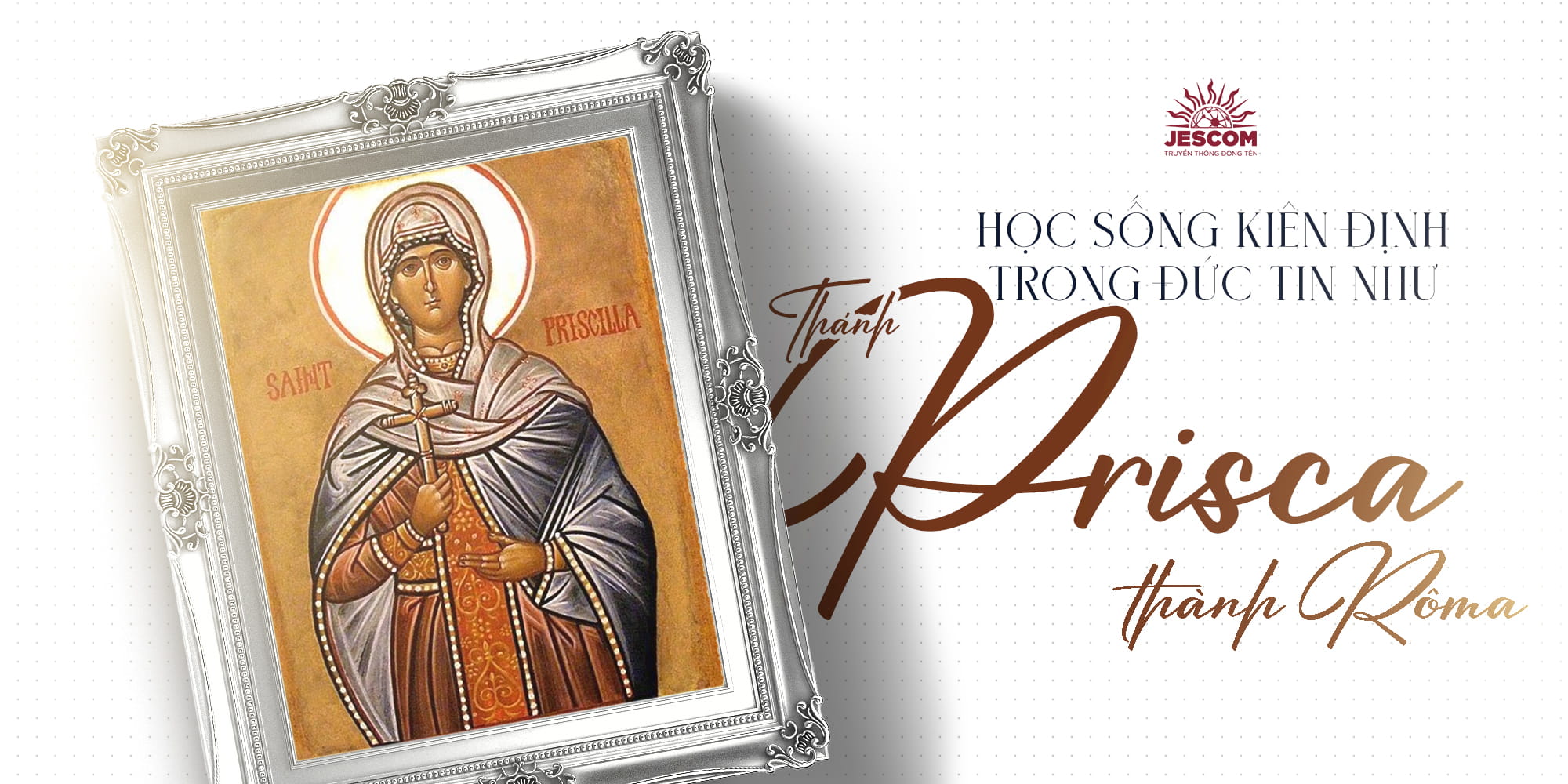 [Hạnh Các Thánh] Ngày 18.01: Học sống kiên định trong đức tin như gương Thánh Prisca thành Rôma.