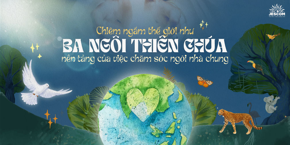 Chiêm ngắm thế giới như Ba Ngôi Thiên Chúa: Nền Tảng của Việc Chăm Sóc Ngôi Nhà Chung - Phần 1