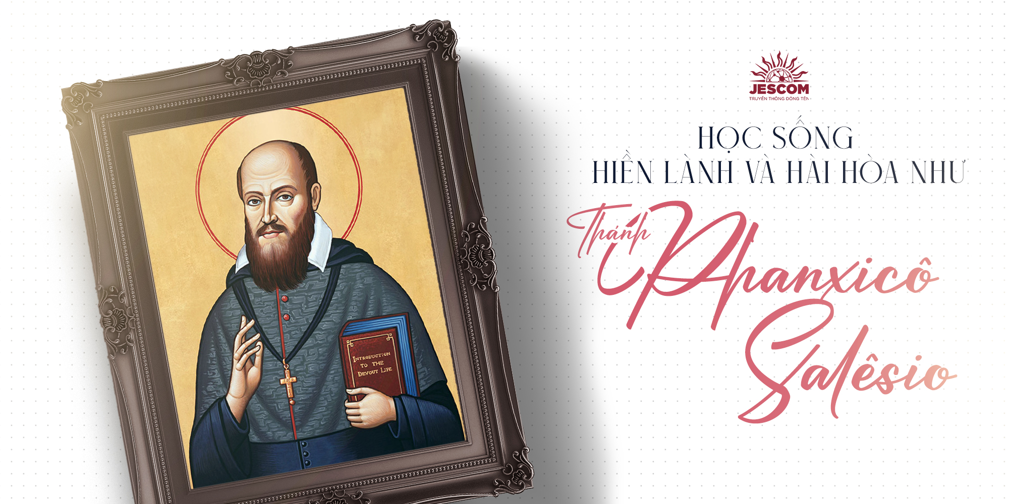 [Hạnh Các Thánh] Ngày 24.01: Học sống hiền lành và hài hòa như Thánh Phanxicô Salêsiô