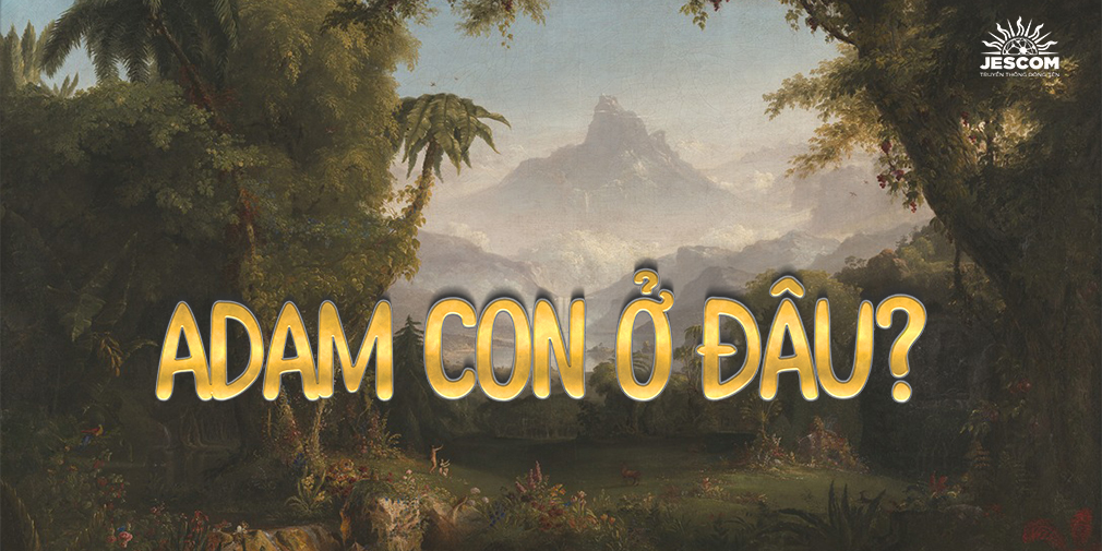 “A-đam, con ở đâu?”
