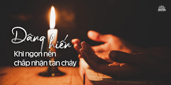 Dâng hiến: Khi ngọn nến chấp nhận tan chảy